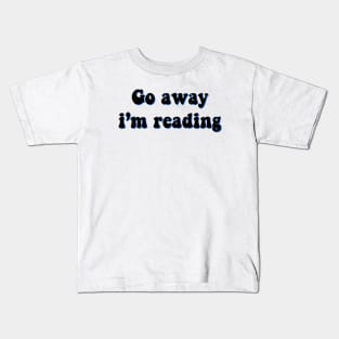 Go Away I'm reading Kids T-Shirt